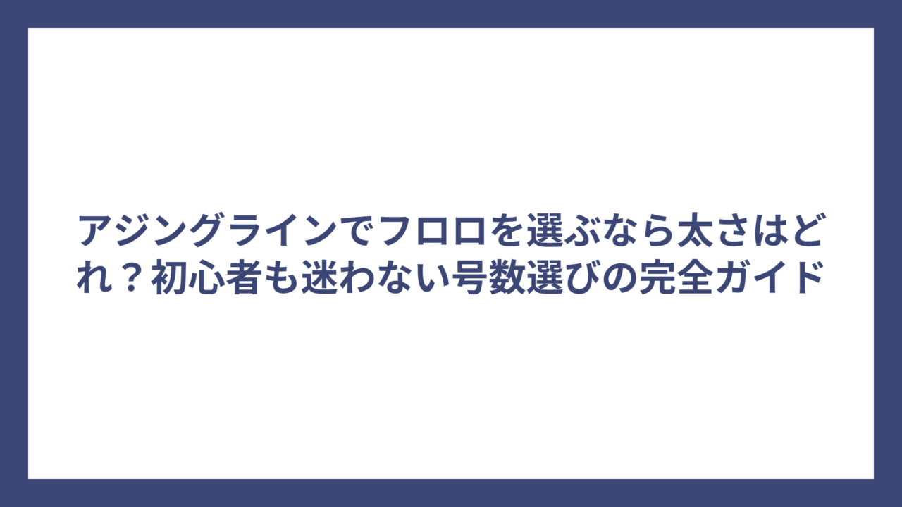 アジングラインでフロロを選ぶなら太さはどれ？初心者も迷わない号数選びの完全ガイド