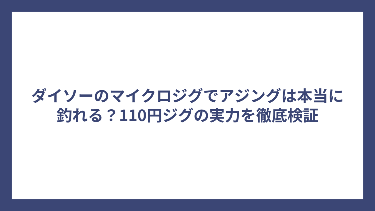 ダイソーのマイクロジグでアジングは本当に釣れる？110円ジグの実力を徹底検証