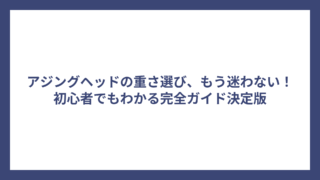 アジングヘッドの重さ選び、もう迷わない！初心者でもわかる完全ガイド決定版