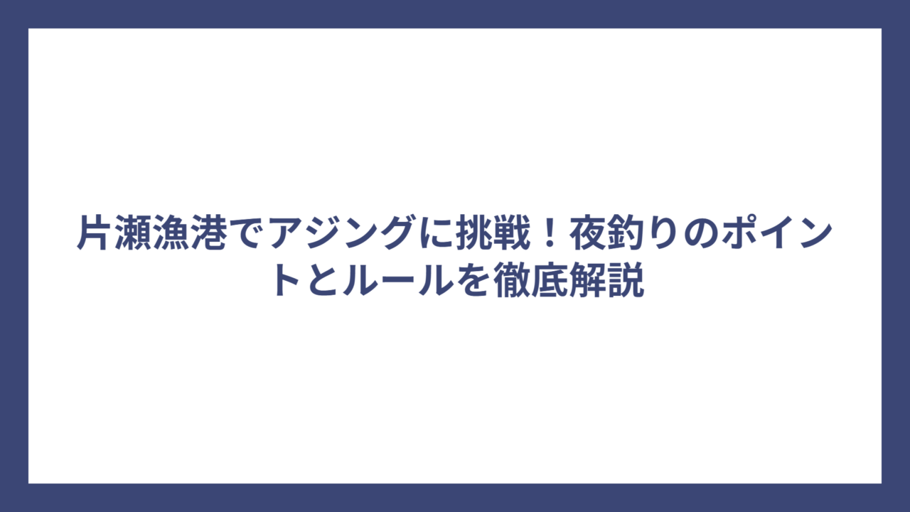 片瀬漁港でアジングに挑戦！夜釣りのポイントとルールを徹底解説