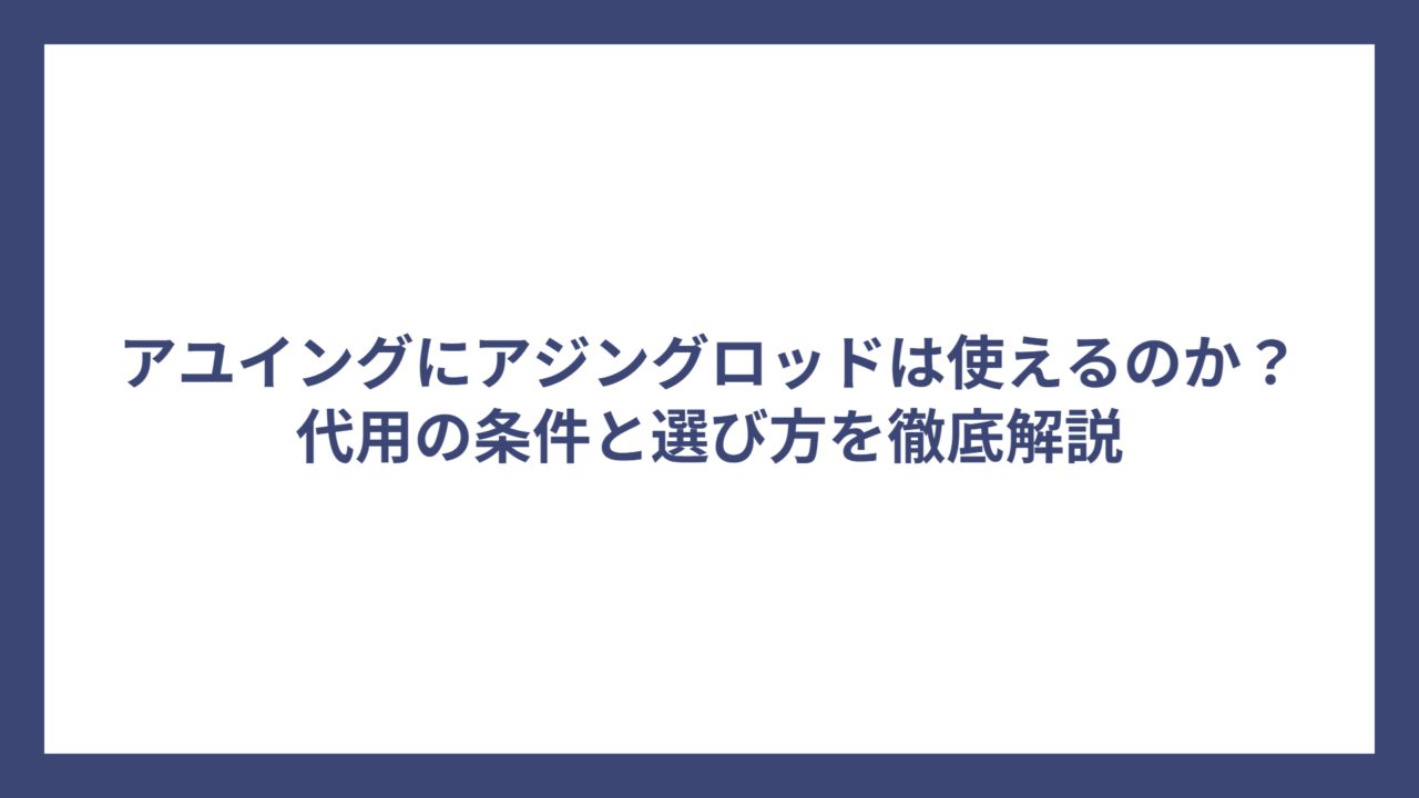 アユイングにアジングロッドは使えるのか？代用の条件と選び方を徹底解説