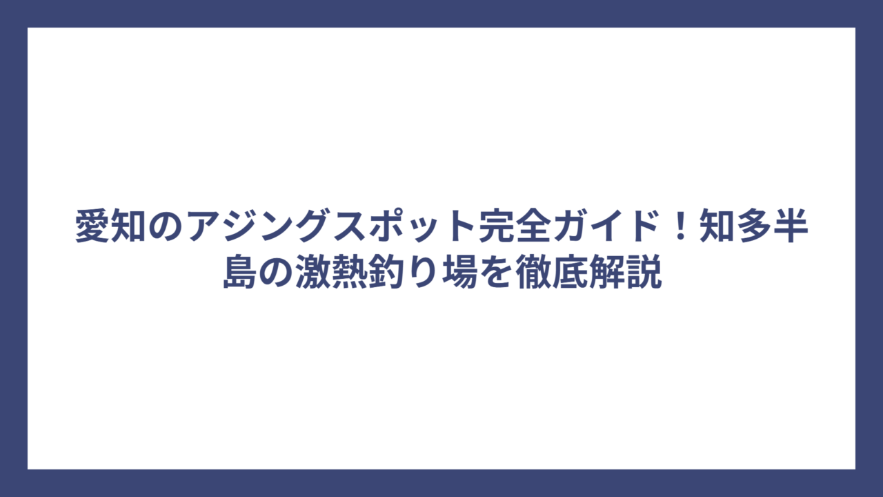 愛知のアジングスポット完全ガイド！知多半島の激熱釣り場を徹底解説