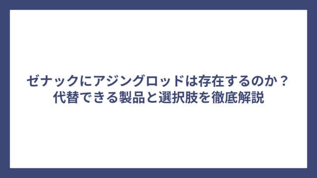 ゼナックにアジングロッドは存在するのか？代替できる製品と選択肢を徹底解説