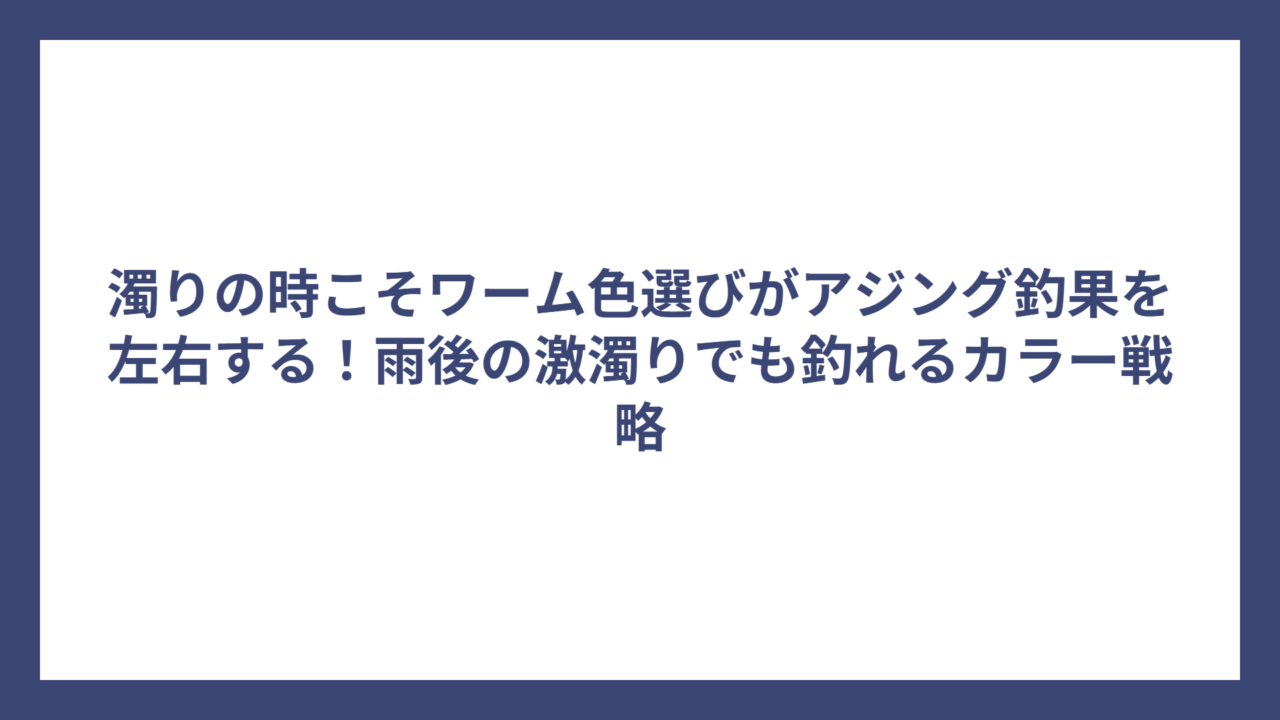 濁りの時こそワーム色選びがアジング釣果を左右する！雨後の激濁りでも釣れるカラー戦略