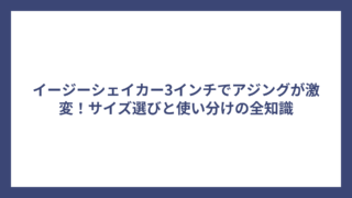 イージーシェイカー3インチでアジングが激変！サイズ選びと使い分けの全知識