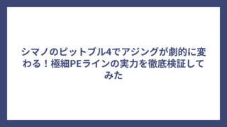シマノのピットブル4でアジングが劇的に変わる！極細PEラインの実力を徹底検証してみた