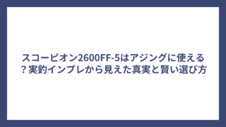 スコーピオン2600FF-5はアジングに使える？実釣インプレから見えた真実と賢い選び方
