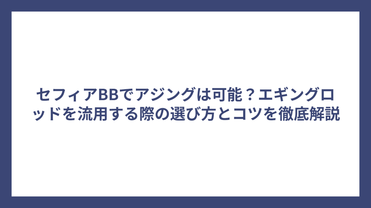 セフィアBBでアジングは可能？エギングロッドを流用する際の選び方とコツを徹底解説