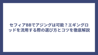 セフィアBBでアジングは可能？エギングロッドを流用する際の選び方とコツを徹底解説