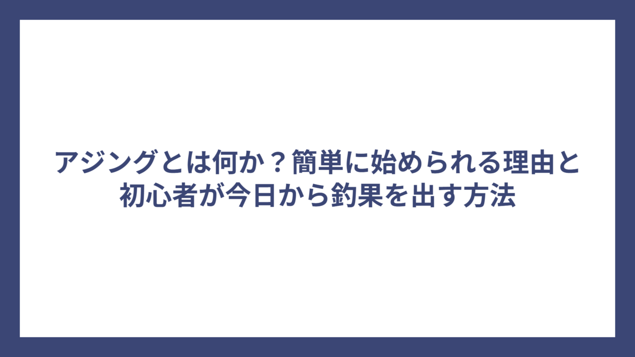 アジングとは何か？簡単に始められる理由と初心者が今日から釣果を出す方法