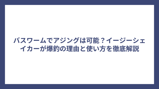 バスワームでアジングは可能？イージーシェイカーが爆釣の理由と使い方を徹底解説