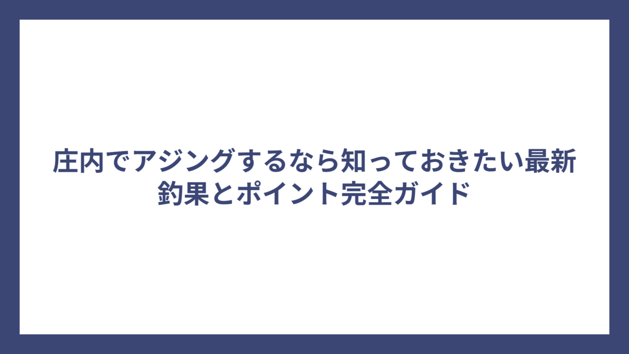 庄内でアジングするなら知っておきたい最新釣果とポイント完全ガイド