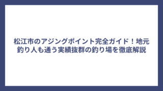 松江市のアジングポイント完全ガイド！地元釣り人も通う実績抜群の釣り場を徹底解説