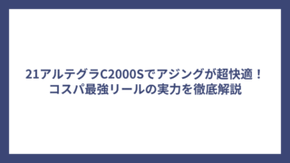 21アルテグラC2000Sでアジングが超快適！コスパ最強リールの実力を徹底解説