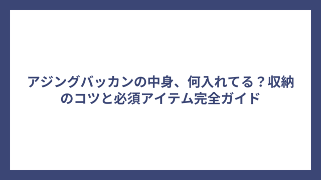 アジングバッカンの中身、何入れてる？収納のコツと必須アイテム完全ガイド