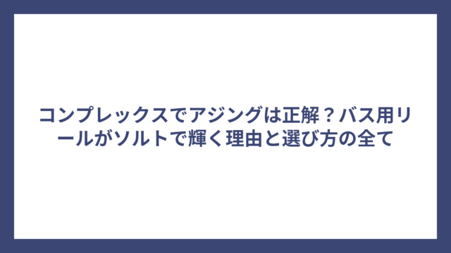 コンプレックスでアジングは正解？バス用リールがソルトで輝く理由と選び方の全て
