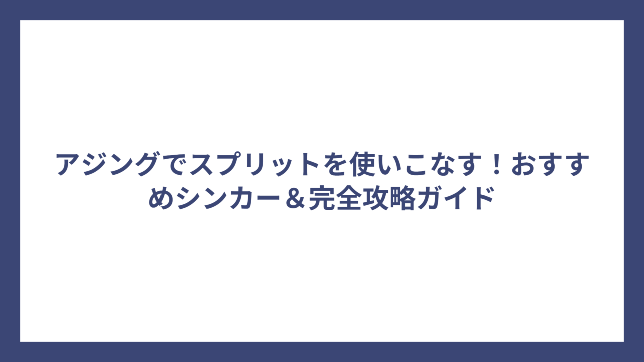 アジングでスプリットを使いこなす！おすすめシンカー＆完全攻略ガイド