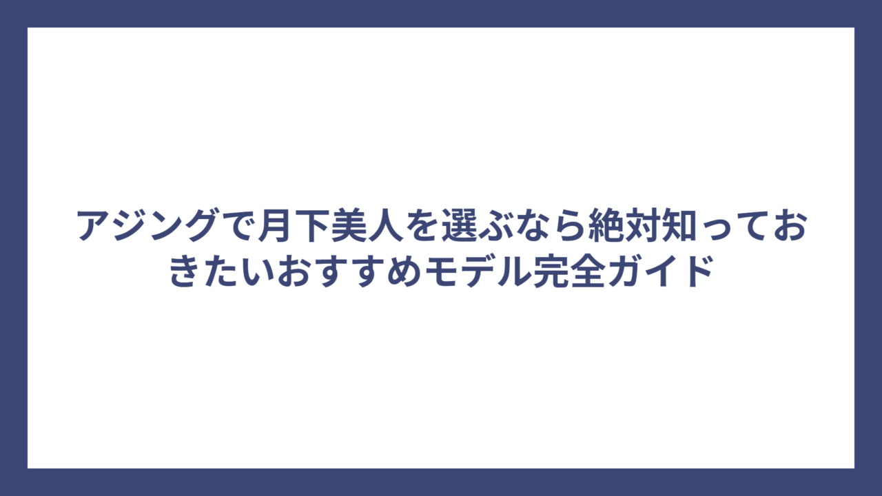 アジングで月下美人を選ぶなら絶対知っておきたいおすすめモデル完全ガイド