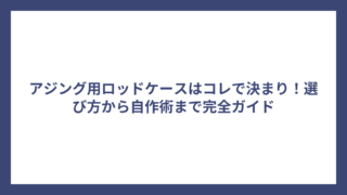 アジング用ロッドケースはコレで決まり！選び方から自作術まで完全ガイド