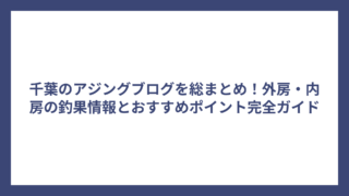 千葉のアジングブログを総まとめ！外房・内房の釣果情報とおすすめポイント完全ガイド