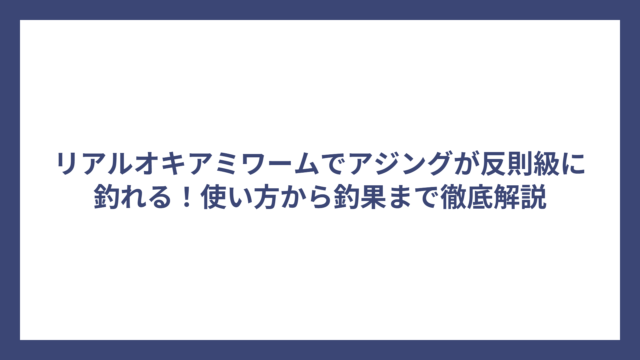 リアルオキアミワームでアジングが反則級に釣れる！使い方から釣果まで徹底解説