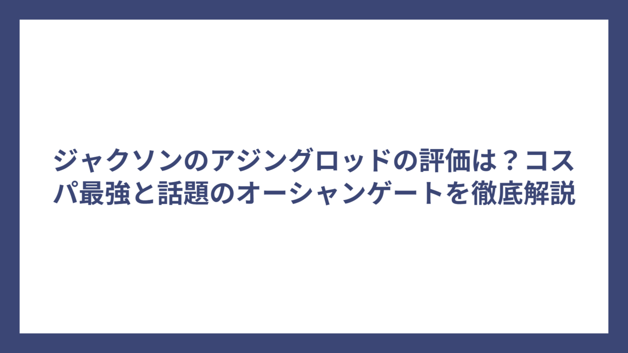 ジャクソンのアジングロッドの評価は？コスパ最強と話題のオーシャンゲートを徹底解説
