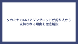 タカミヤのGR3アジングロッドが釣り人から支持される理由を徹底解説