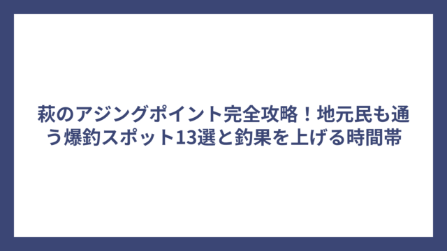 萩のアジングポイント完全攻略！地元民も通う爆釣スポット13選と釣果を上げる時間帯