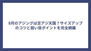 8月のアジングは豆アジ天国？サイズアップのコツと狙い目ポイントを完全網羅