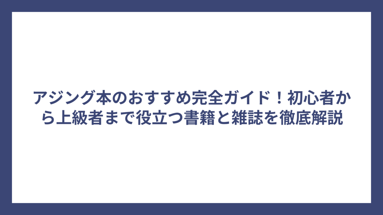 アジング本のおすすめ完全ガイド！初心者から上級者まで役立つ書籍と雑誌を徹底解説