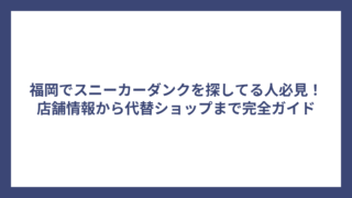 福岡でスニーカーダンクを探してる人必見！店舗情報から代替ショップまで完全ガイド