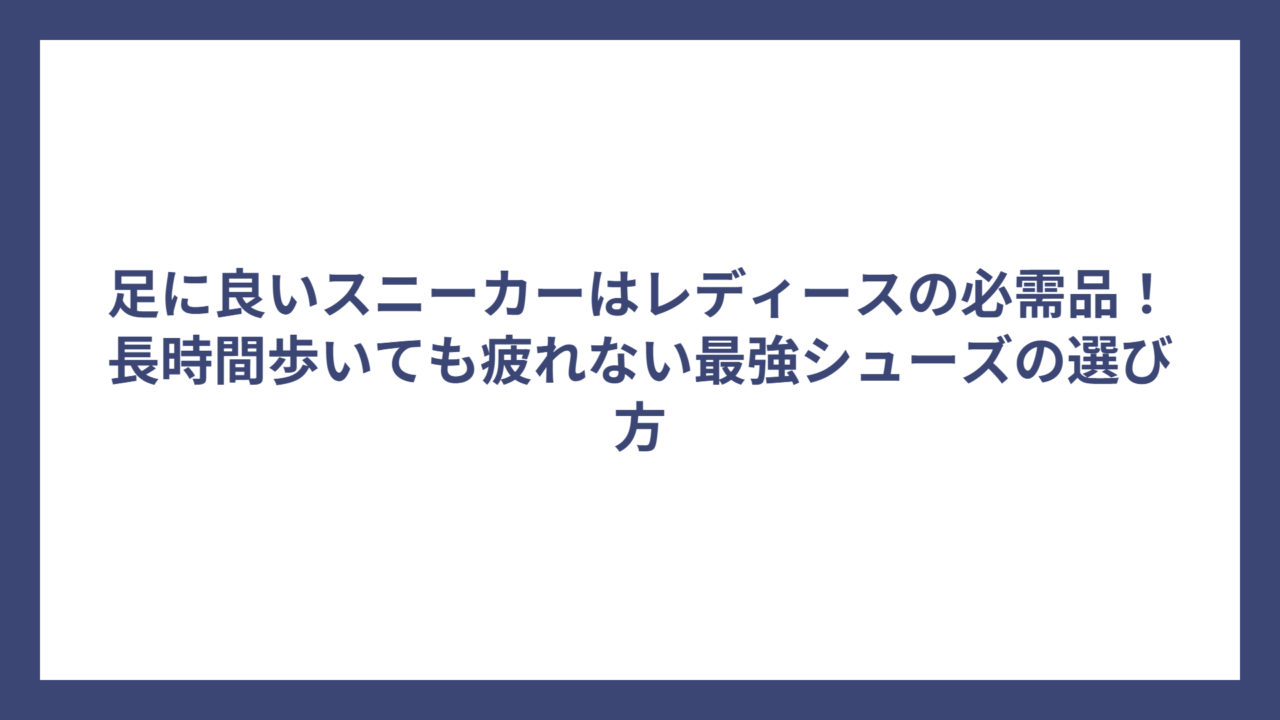 足に良いスニーカーはレディースの必需品！長時間歩いても疲れない最強シューズの選び方