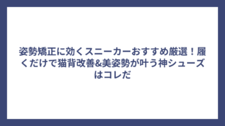 姿勢矯正に効くスニーカーおすすめ厳選！履くだけで猫背改善&美姿勢が叶う神シューズはコレだ