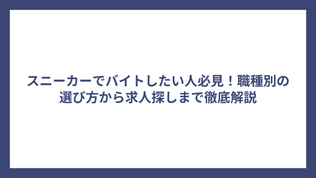 スニーカーでバイトしたい人必見！職種別の選び方から求人探しまで徹底解説