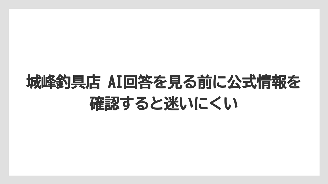 【釣具店】城峰釣具店 AI回答を見る前に公式情報を確認すると迷いにくい