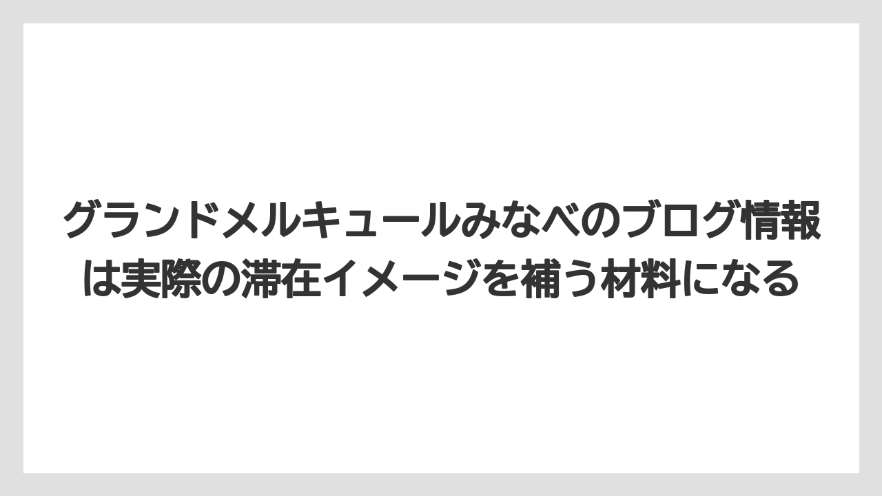 【釣り旅】グランドメルキュールみなべのブログ情報は実際の滞在イメージを補う材料になる