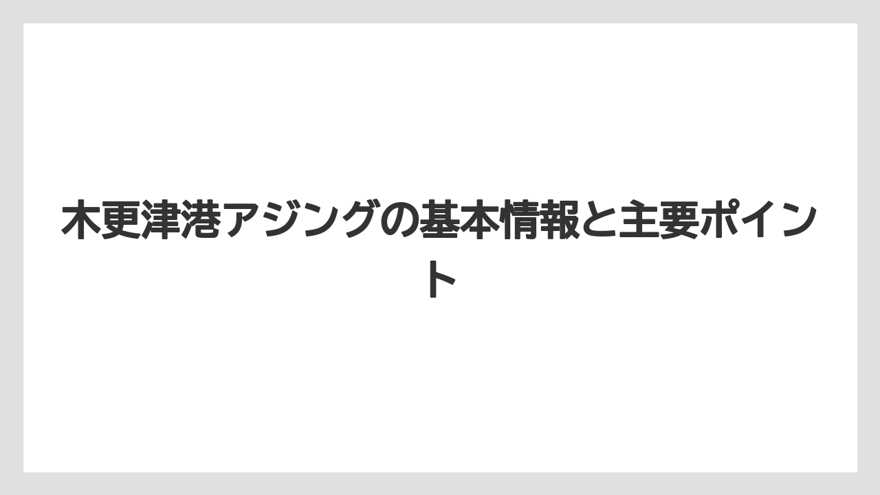 木更津港アジングの基本情報と主要ポイント