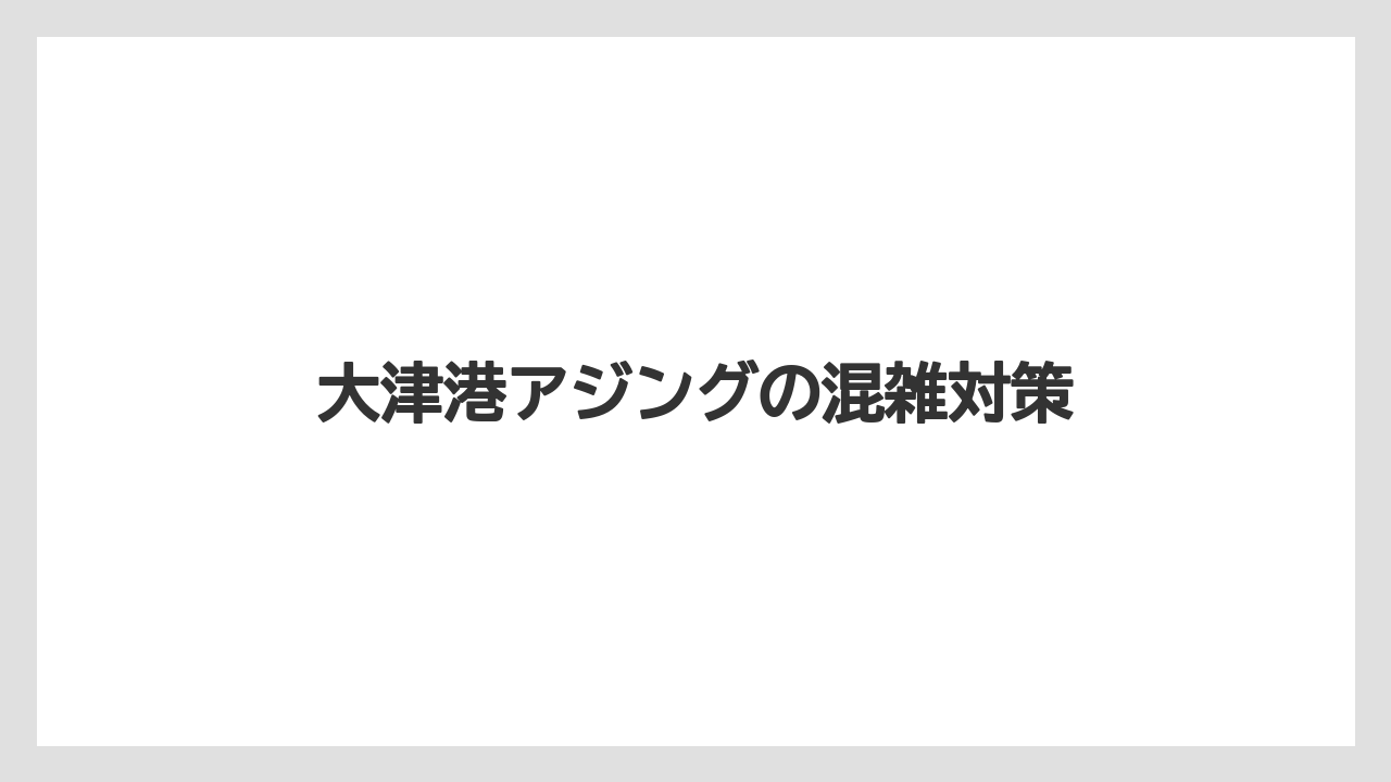 【アジング】大津港アジングの混雑対策