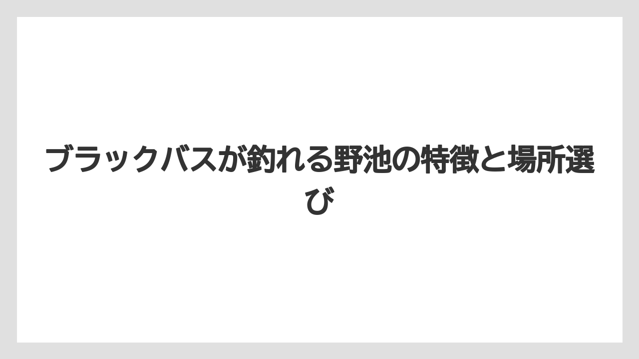 【バス釣り】ブラックバスが釣れる野池の特徴と場所選び