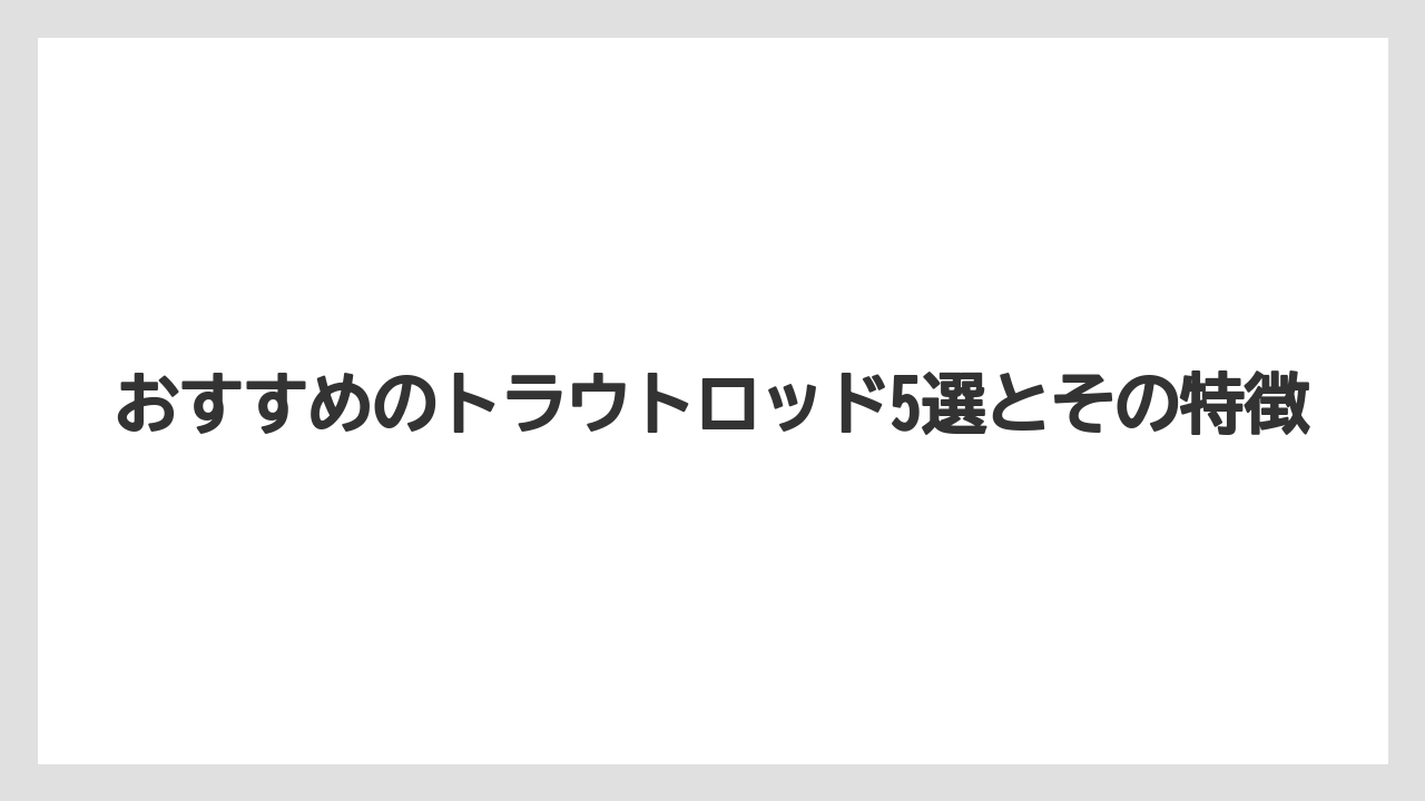 【アジング】【トラウト】【ロッド】おすすめのトラウトロッド5選とその特徴