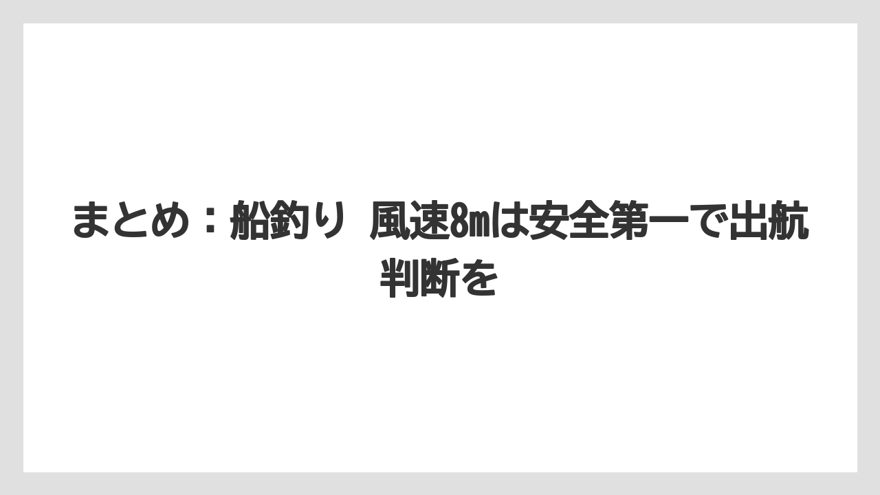 【船釣り】まとめ:船釣り 風速8mは安全第一で出航判断を