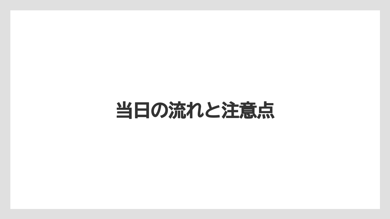 当日の流れと注意点