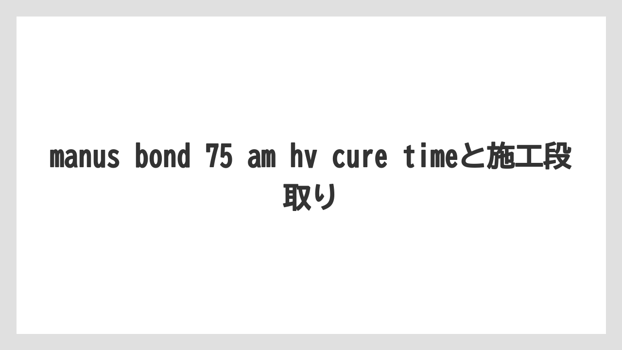 【フィッシング】【仕掛け】【釣り方】manus bond 75 am hv cure timeと施工段取り