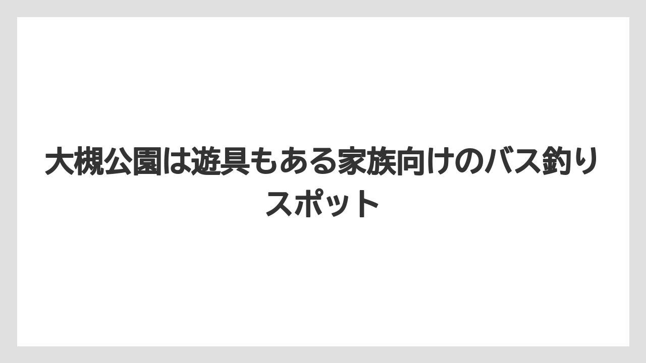 【バス釣り】大槻公園は遊具もある家族向けのバス釣りスポット
