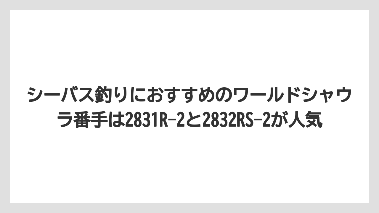 【シーバス】【バス釣り】シーバス釣りにおすすめのワールドシャウラ番手は2831R-2と2832RS-2が人気