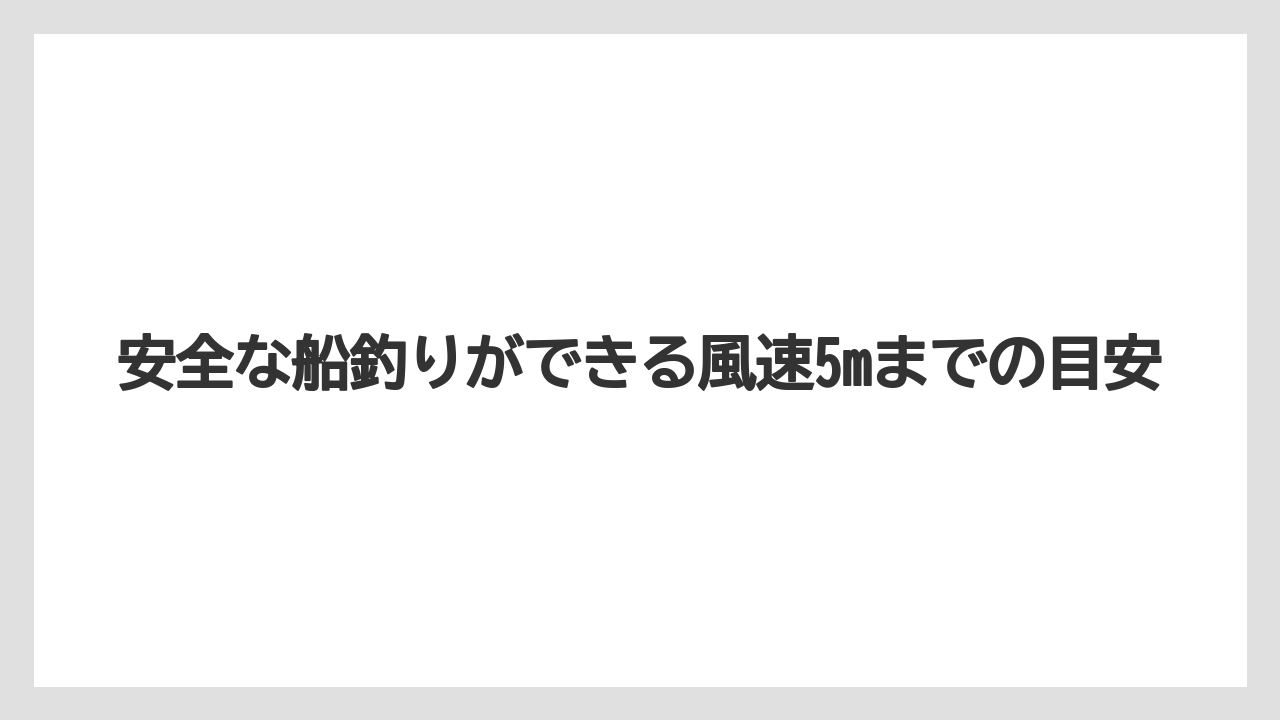 【船釣り】安全な船釣りができる風速5mまでの目安