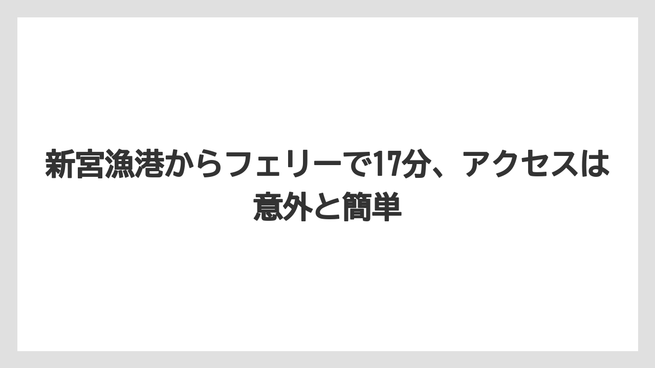 【アジング】新宮漁港からフェリーで17分、アクセスは意外と簡単