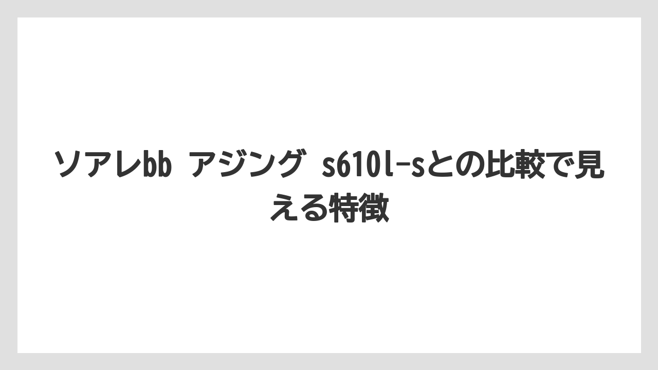 【アジング】ソアレbb アジング s610l-sとの比較で見える特徴