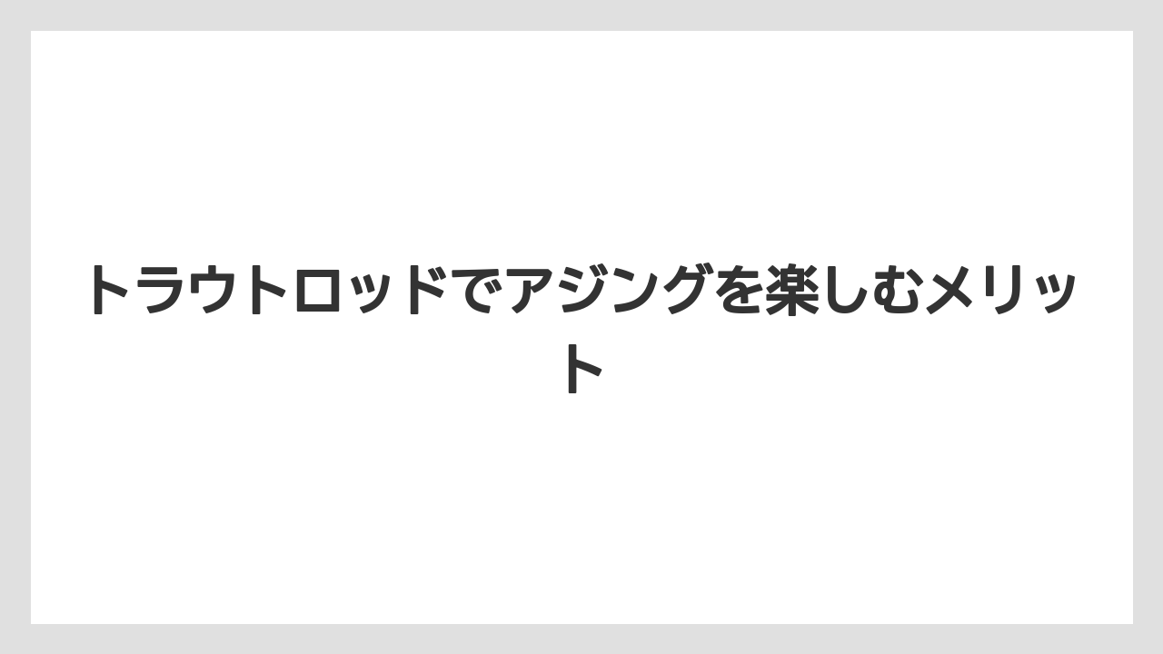 【アジング】【トラウト】【ロッド】トラウトロッドでアジングを楽しむメリット