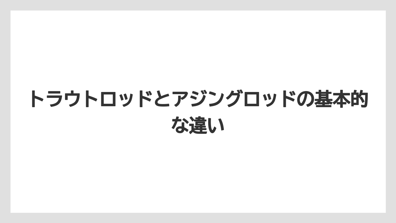 【アジング】【トラウト】【ロッド】トラウトロッドとアジングロッドの基本的な違い